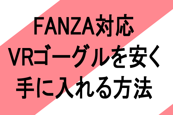 fanza対応VRゴーグル　を安く手に入れる方法
