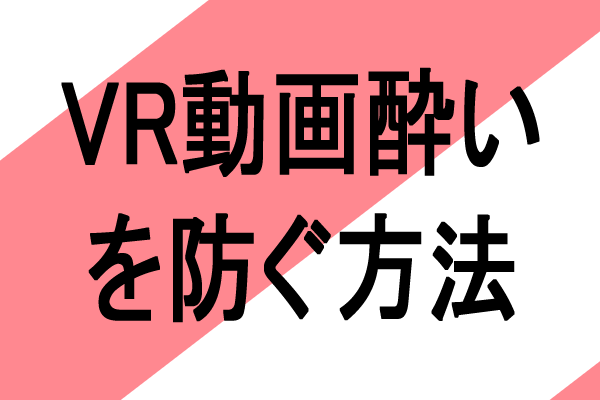 VRエロ動画でめまい、酔いを防ぐ方法