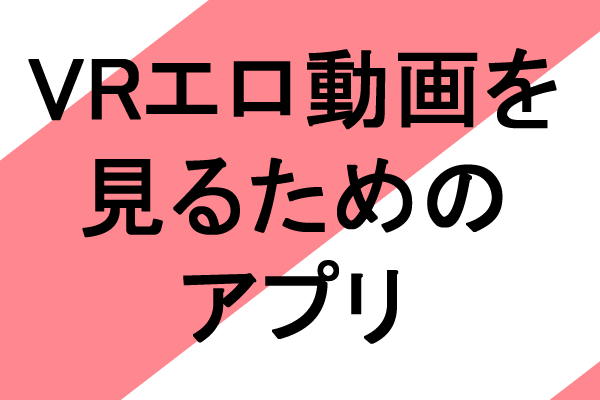 FANZAの　VRエロ動画　を再生するためのアプリ